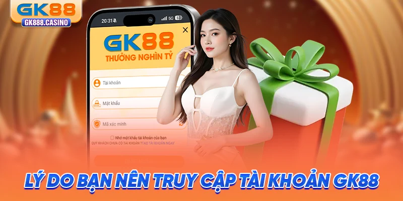 Đăng Nhập GK88: Truy Cập Nhanh, Cá Cược Uy Tín Hôm Nay ly-do-ban-nen-truy-cap-tai-khoan-gk88